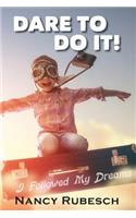 Dare To Do It!: I Followed My Dreams!