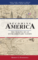 Becoming America: The Making of an Extraordinary Nation