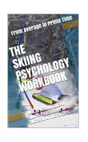 The Skiing Psychology Workbook: How to Use Advanced Sports Psychology to Succeed on the Slopes