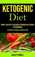 Ketogenic Diet: Simple, Healthy & Delicious Ketogenic Diet Recipes for Beginners (Ketogenic Diet Cookbook, Ketogenic Recipes)