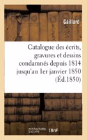 Catalogue Des Écrits, Gravures Et Dessins Condamnés Depuis 1814 Jusqu'au 1er Janvier 1850:: Suivi de la Liste Des Individus Condamnés Pour Délits de Presse