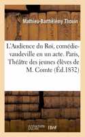 L'Audience Du Roi, Comédie-Vaudeville En Un Acte