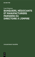 Banquiers, Négociants Et Manufacturiers Parisiens Du Directoire À l'Empire