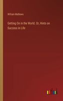 Getting On in the World. Or, Hints on Success in Life