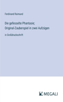 Die gefesselte Phantasie; Original-Zauberspiel in zwei Aufzügen