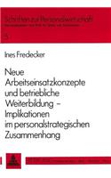 Neue Arbeitseinsatzkonzepte Und Betriebliche Weiterbildung -- Implikationen Im Personalstrategischen Zusammenhang