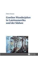 Goethes Wanderjahre in Lateinamerika Und Der Suedsee