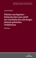 Polonica non leguntur - Polnisches liest man nicht? Zur Geschichte des schwierigen deutsch-polnischen Verhaeltnisses