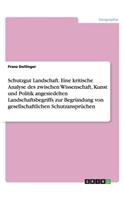 Schutzgut Landschaft. Eine kritische Analyse des zwischen Wissenschaft, Kunst und Politik angesiedelten Landschaftsbegriffs zur Begründung von gesellschaftlichen Schutzansprüchen