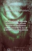 Las africanistas: humorada comico-lirica en un acto dividido en tres cuadros (consecuencia de 