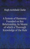 System of Harmony: Founded on Key Relationship, by Means of which a Thorough Knowledge of the Rule
