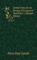 L'armee Francaise Au Mexique Et L'empereur Maximilien I. (Spanish Edition)