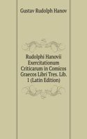 Rudolphi Hanovii Exercitationum Criticarum in Comicos Graecos Libri Tres. Lib. 1 (Latin Edition)