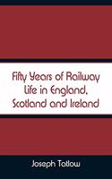 Fifty Years of Railway Life in England, Scotland and Ireland