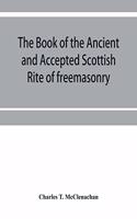 The book of the Ancient and accepted Scottish rite of freemasonry