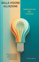 Dalla visione all'azione: trasforma le tue idee in successi