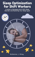 Sleep Optimization for Shift Workers: A Guide to Managing Work Shift Sleep Disorder and Restoring Your Sleep Cycle