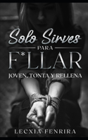Solo sirves para f*llar