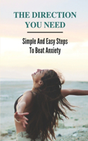 The Direction You Need: Simple And Easy Steps To Beat Anxiety: Techniques To Deal With Anxiety And Panic