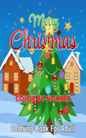 Merry Christmas Color By Number Coloring Book for Adult: A Christmas Adult Color By Numbers Coloring Book With Holiday Scenes and Designs For Adults ...