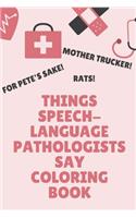 Things Speech-Language Pathologists Say Coloring Book: Clean Swear Word Coloring Book for Speech-Language Pathologists; Funny Coloring Book Gift for Speech language Pathologists