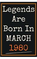 Legends Are Born in March 1980 Notebook: 40th Birthday Gift for Men Father / Presents For grandfather Colleagues Friends Perfect Gift For 40 Years Old of Being Awesome Born Journa