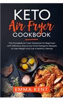 Keto Air Fryer Cookbook: The Complete Air Fryer Cookbook for Beginners with Delicious, Easy & Low-Carb Ketogenic Recipes to Lose Weight and Live a Healthy Lifestyle