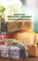 Making Soap From Natural Ingredients: The Detail Guideline to Make Your Own Fragrant Soap: Natural Ingredients Soaps