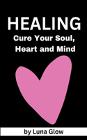 Healing: Cure Your Soul, Heart and Mind: Holistic Healing for Spiritual Growth(3 Transformation)