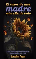 El amor de una madre más allá de todo: Una guía práctica para sobrellevar los conflictos con tus hijos