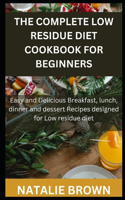 Complete Low Residue Diet Cookbook for Beginners: Easy and Delicious Breakfast, lunch, dinner and dessert Recipes designed for Low residue diet