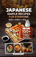 Make it Japanese Simple Recipes for Everyone: Master the Delights of Japanese Cuisine with Easy-to-Follow, Healthy, Nutritious, and Delicious Recipes Suitable for All Levels.