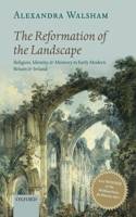 Reformation of the Landscape: Religion, Identity, and Memory in Early Modern Britain and Ireland