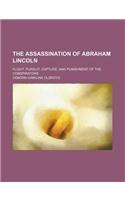 The Assassination of Abraham Lincoln; Flight, Pursuit, Capture, and Punishment of the Conspirators