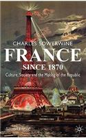 France Since 1870: Culture, Society and the Making of the Republic