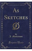As Sketches (Classic Reprint)