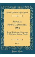 Annales Franc-Comtoises, 1869, Vol. 12: Revue Religieuse, Historique Et LittÃ©raire; SixiÃ¨me AnnÃ©e (Classic Reprint)