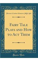 Fairy Tale Plays and How to Act Them (Classic Reprint)