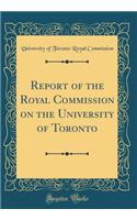 Report of the Royal Commission on the University of Toronto (Classic Reprint)