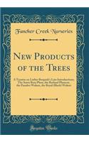 New Products of the Trees: A Treatise on Luther Burgank's Late Introductions; The Santa Rosa Plum, the Rutland Plumcot, the Paradox Walnut, the Royal (Black) Walnut (Classic Reprint)