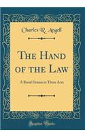 The Hand of the Law: A Rural Drama in Three Acts (Classic Reprint)