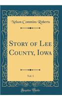 Story of Lee County, Iowa, Vol. 1 (Classic Reprint)