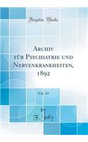 Archiv FÃ¼r Psychiatrie Und Nervenkrankheiten, 1892, Vol. 24 (Classic Reprint)