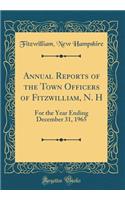 Annual Reports of the Town Officers of Fitzwilliam, N. H: For the Year Ending December 31, 1965 (Classic Reprint)