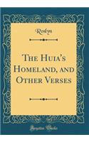 The Huia's Homeland, and Other Verses (Classic Reprint)