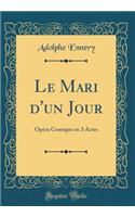 Le Mari d'un Jour: Opéra Comique en 3 Actes (Classic Reprint)