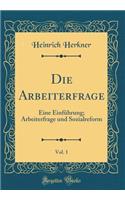 Die Arbeiterfrage, Vol. 1: Eine Einführung; Arbeiterfrage und Sozialreform (Classic Reprint)