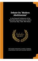 Debate on Modern Abolitionism: In the General Conference of the Methodist Episcopal Church, Held in Cincinnati, May, 1836. with Notes