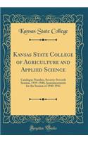 Kansas State College of Agriculture and Applied Science: Catalogue Number, Seventy-Seventh Session, 1939-1940; Announcements for the Session of 1940-1941 (Classic Reprint)