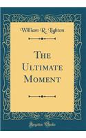 The Ultimate Moment (Classic Reprint)